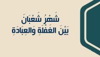 12 شَهْرُ شَعْبَانَ بَيْنَ الغَفْلَةِ وَالعِبَادَةِ